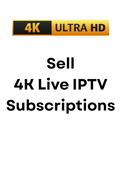 Sell 4K Live IPTV Subscriptions