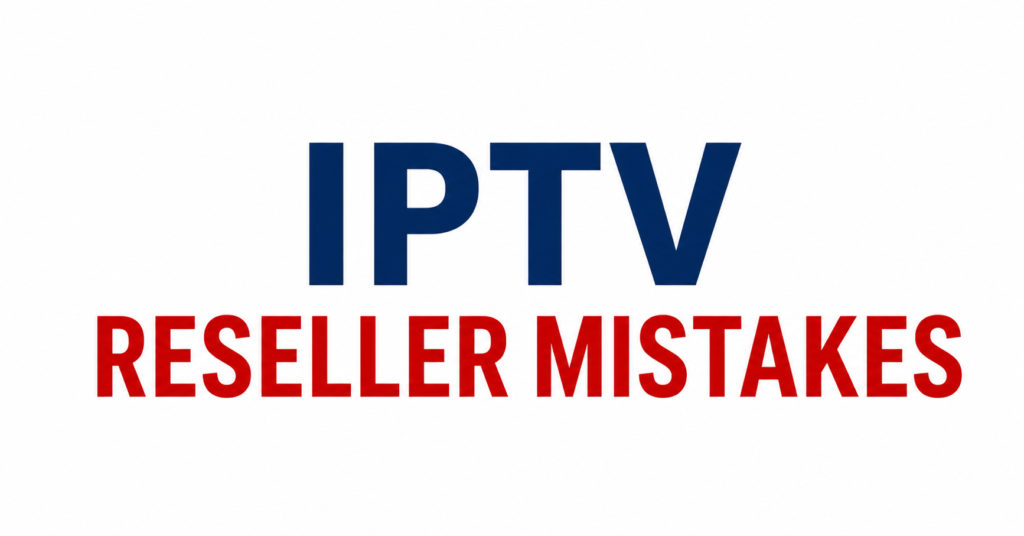 IPTV Reseller Mistakes