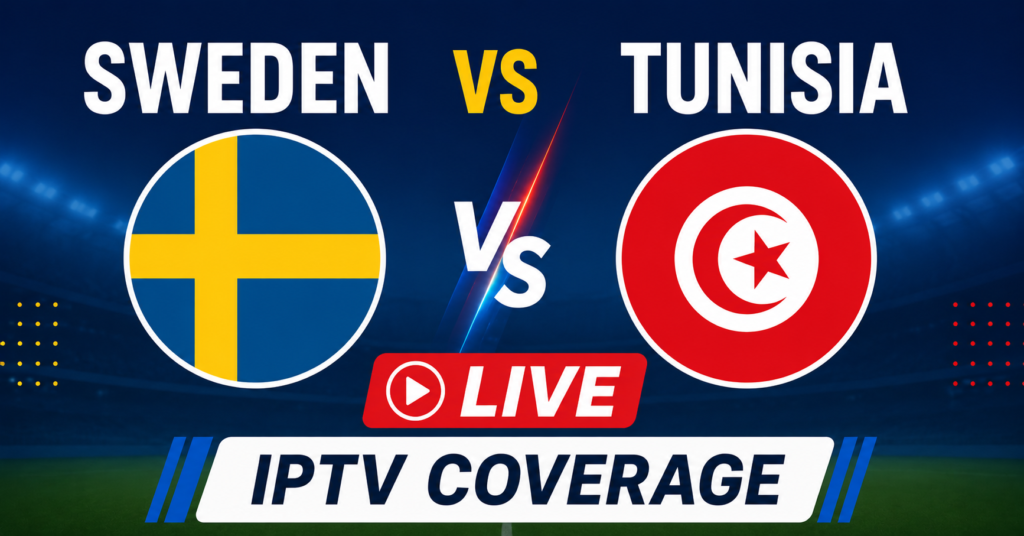 Sweden vs Tunisia Live IPTV Coverage Explained