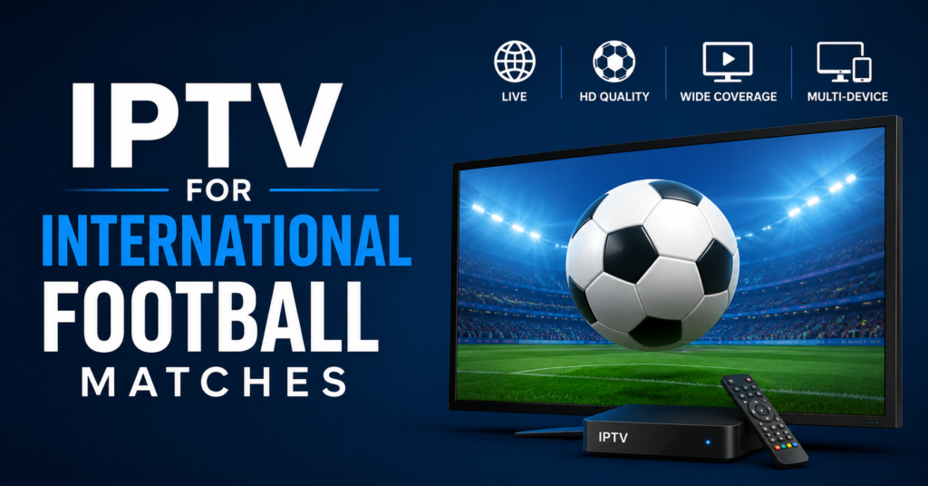 IPTV for International Football Matches