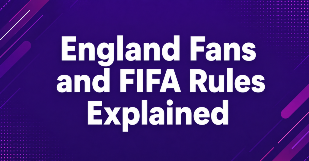 England Fans and FIFA Rules Explained