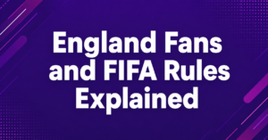 England Fans and FIFA Rules Explained