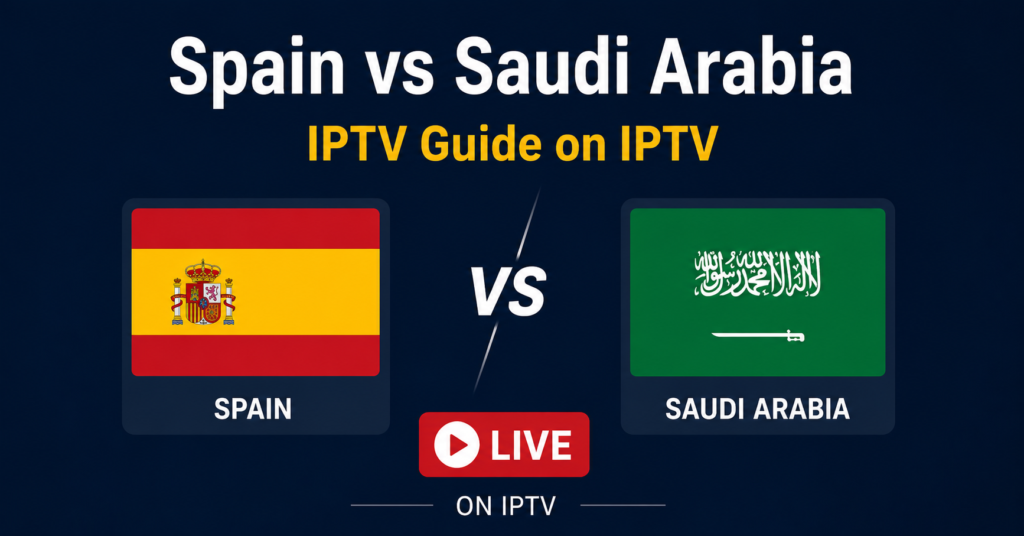 Spain vs Saudi Arabia IPTV Guide on IPTV