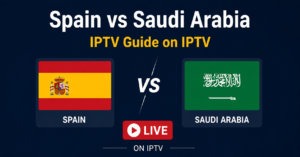 Spain vs Saudi Arabia IPTV Guide on IPTV